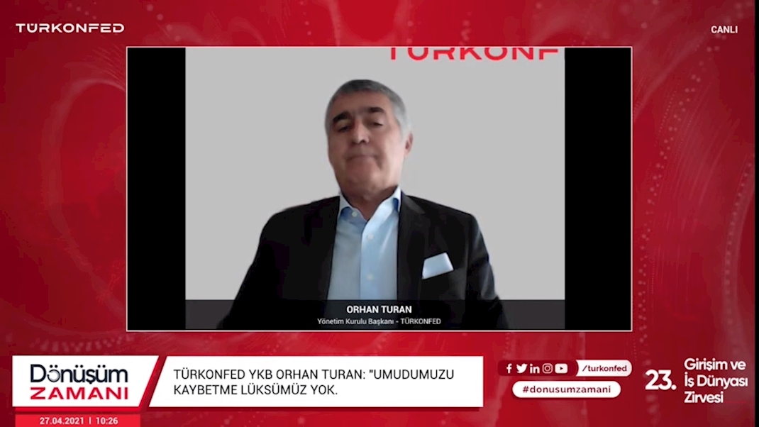 27 Nisan 2021 - TÜRKONFED Yönetim Kurulu Başkanı Orhan Turan TÜRKONFED 23. Girişim ve İş Dünyası Zirvesi Konuşma Metni