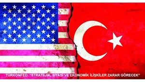 TÜRKONFED Başkanı Tarkan Kadaooğlu: " Stratejik, Siyasi ve Ekonomik İlişkiler Zarar Görecek"