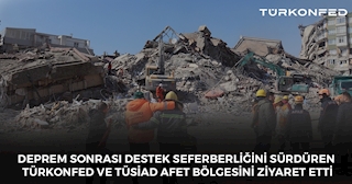 Deprem Sonrası Destek Seferberliğini Sürdüren TÜRKONFED ve TÜSİAD Afet Bölgesini Ziyaret Etti