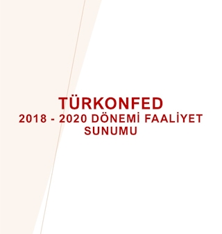 TÜRKONFED  2018 - 2020 Dönemi Faaliyet Sunumu