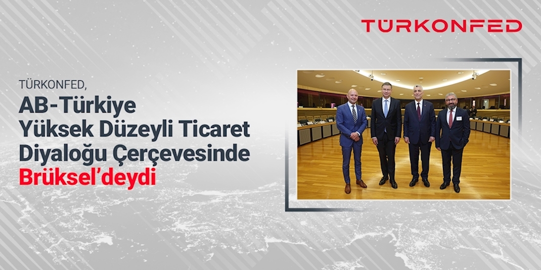 TÜRKONFED AB – Türkiye Yüksek Düzeyli Ticaret Diyaloğu çerçevesinde Brüksel’deydi