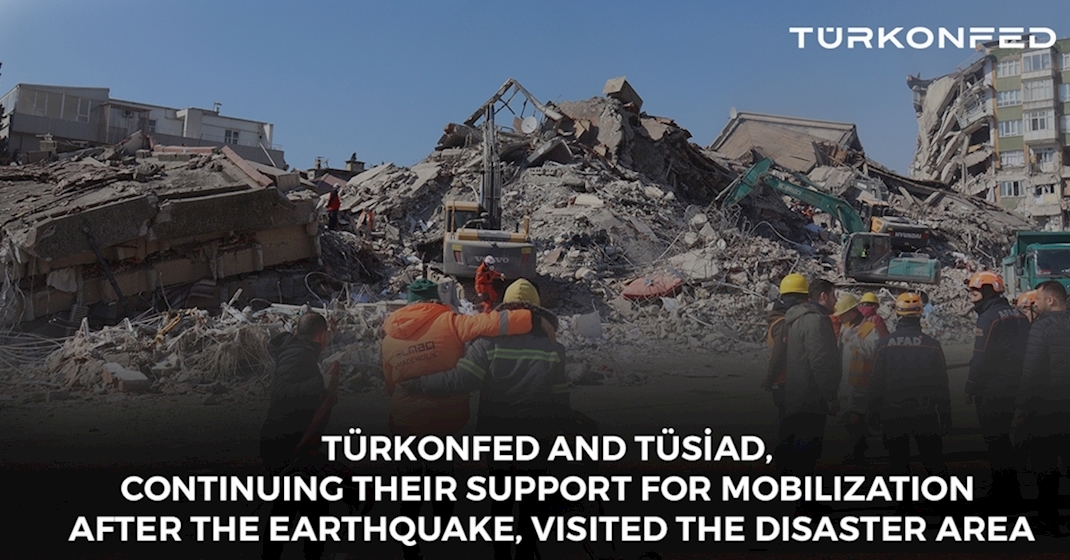 TÜRKONFED and TÜSİAD, Continuing Their Support For Mobilization After The Earthquake, Visited The Disaster Area 