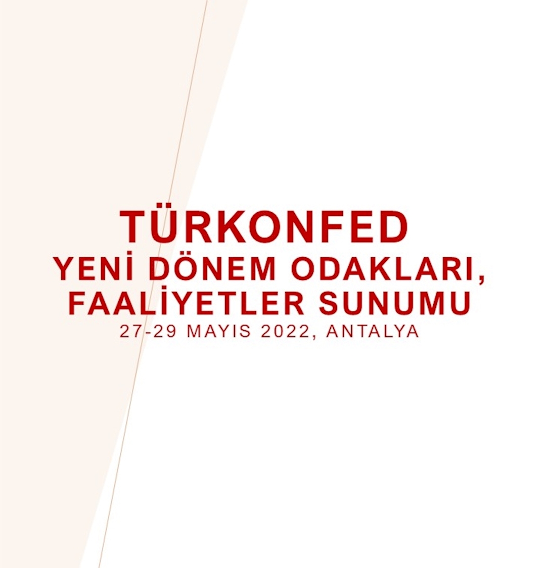 TÜRKONFED Yeni Dönem Odakları, Faaliyetler Sunumu 27-29 Mayıs 2022, Antalya