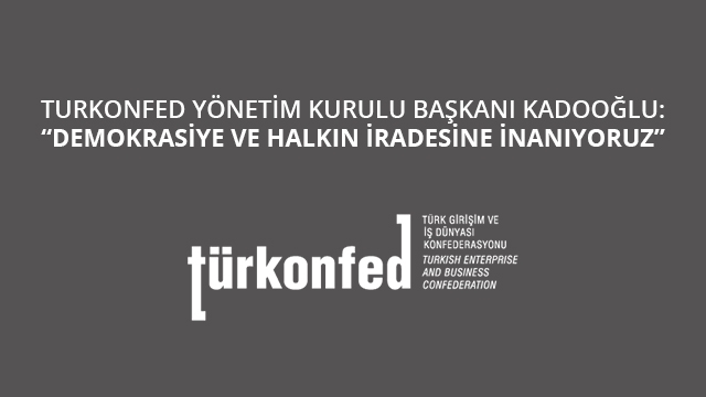 TÜRKONFED Başkanı Kadooğlu: “Demokrasiye ve Halkın İradesine İnanıyoruz"