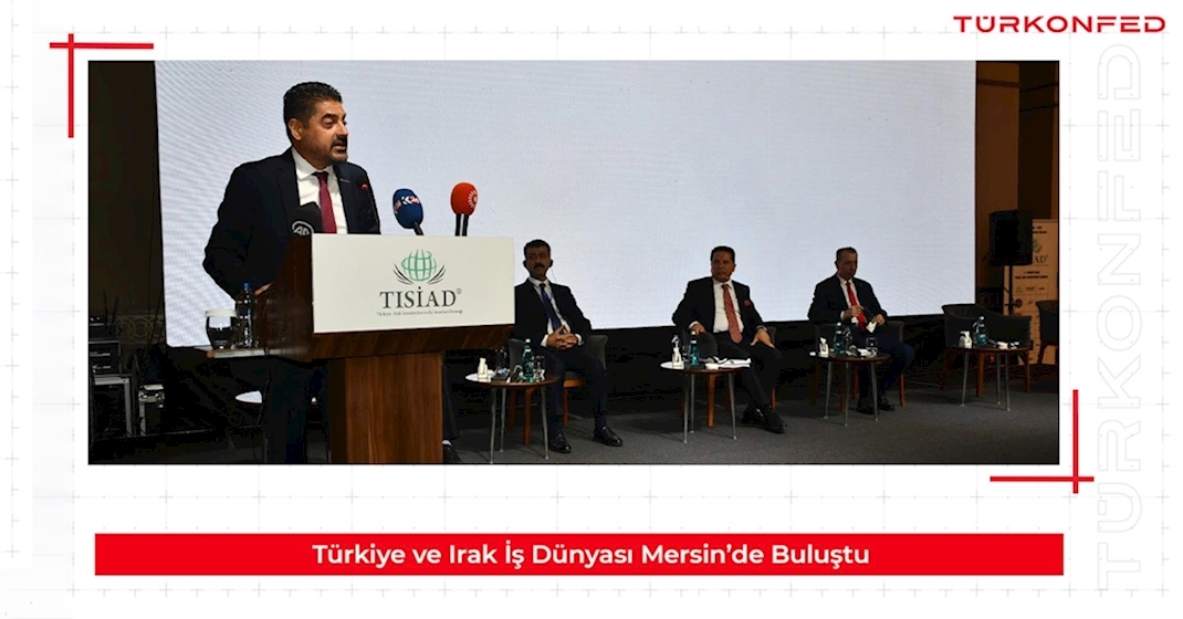 Türkiye ve Irak İş Dünyası Mersin’de Buluştu