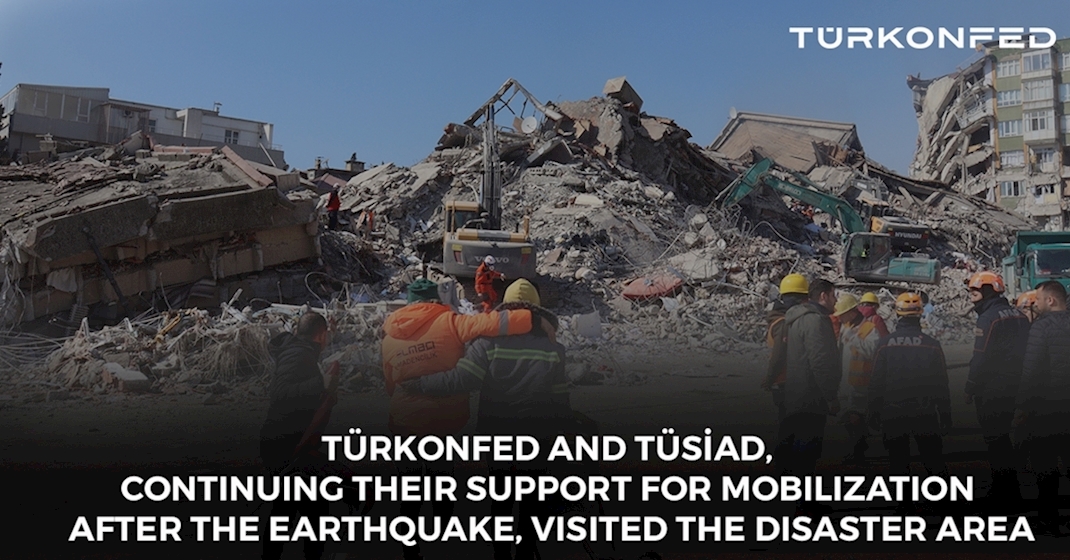 TÜRKONFED and TÜSİAD, Continuing Their Support For Mobilization After The Earthquake, Visited The Disaster Area
